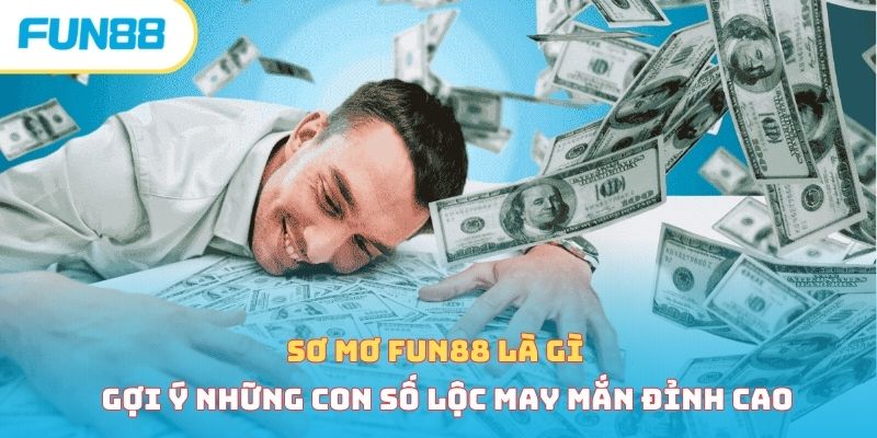 Sổ mơ Fun88 là gì và gợi ý những con số lộc may mắn đỉnh cao so mo anh dai dien