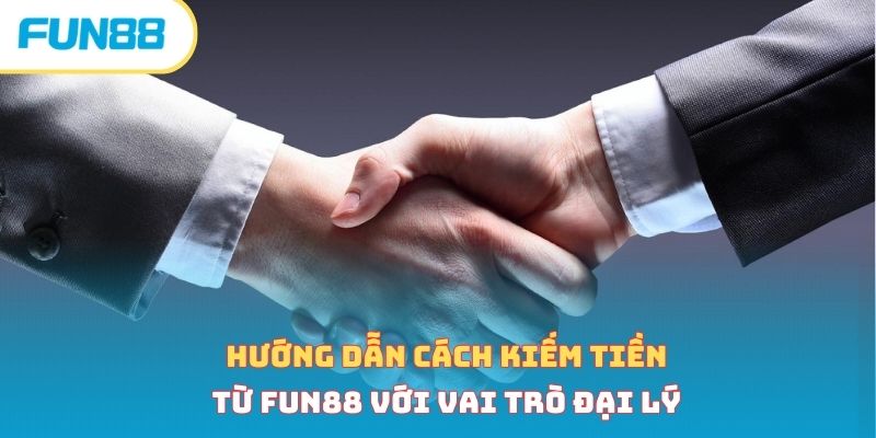 Cách Kiếm Tiền Từ Fun88 - 3 Hình Thức Phổ Biến, Đơn Giản Hướng dẫn cách kiếm tiền từ Fun88 với vai trò đại lý